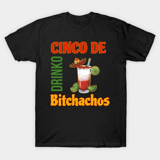Cinco De Drinko Bitchachos T-Shirt by r.abdulazis
